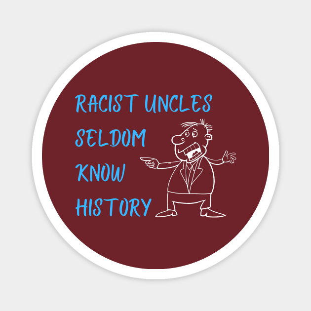 Racist Uncles Seldom Know History Magnet by ZanyPast